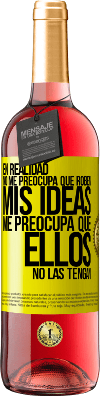 29,95 € | Vino Rosado Edición ROSÉ En realidad no me preocupa que roben mis ideas, me preocupa que ellos no las tengan Etiqueta Amarilla. Etiqueta personalizable Vino joven Cosecha 2023 Tempranillo