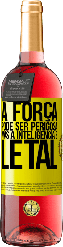 «A força pode ser perigosa, mas a inteligência é letal» Edição ROSÉ