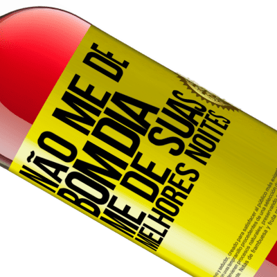 Expressões Únicas e Pessoais. «Não me dê bom dia, me dê suas melhores noites» Edição ROSÉ