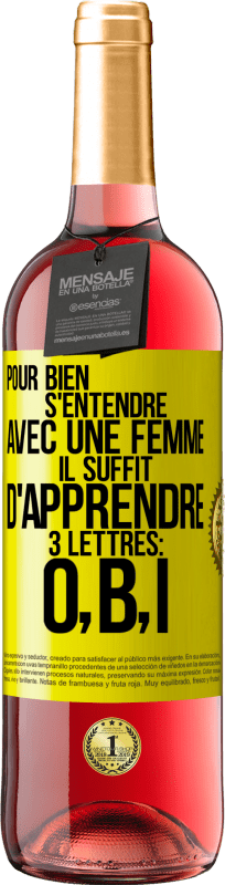29,95 € | Vin rosé Édition ROSÉ Pour bien s'entendre avec une femme il suffit d'apprendre 3 lettres: O, B, I Étiquette Jaune. Étiquette personnalisable Vin jeune Récolte 2025 Tempranillo