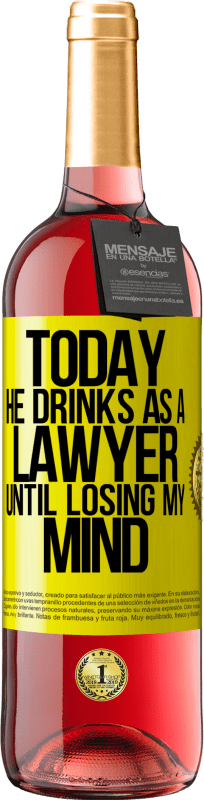 «Today he drinks as a lawyer. Until losing my mind» ROSÉ Edition