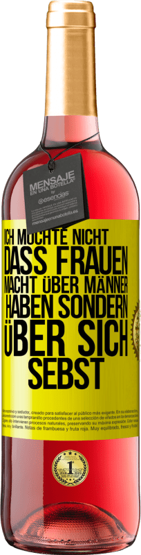 29,95 € | Roséwein ROSÉ Ausgabe Ich möchte nicht, dass Frauen Macht über Männer haben sondern über sich sebst Gelbes Etikett. Anpassbares Etikett Junger Wein Ernte 2025 Tempranillo