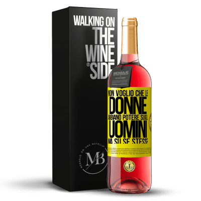 «Non voglio che le donne abbiano potere sugli uomini, ma su se stesse» Edizione ROSÉ