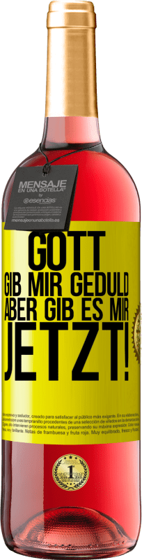 «Gott, gib mir Geduld. Aber gib es mir JETZT!» ROSÉ Ausgabe