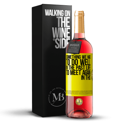 «Something we had to do well in the next life to meet again in this» ROSÉ Edition
