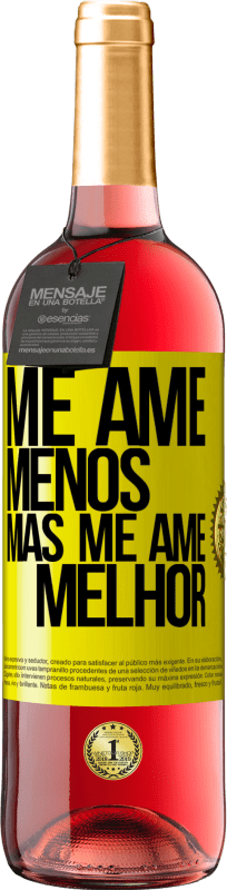 «Me ame menos, mas me ame melhor» Edição ROSÉ