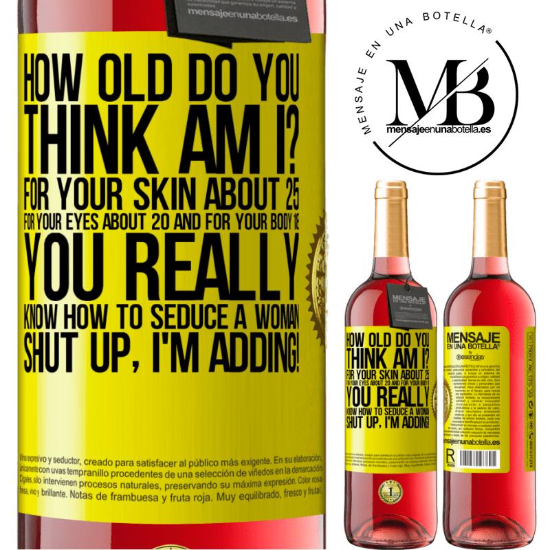 24,95 € Free Shipping | Rosé Wine ROSÉ Edition how old are you? For your skin about 25, for your eyes about 20 and for your body 18. You really know how to seduce a woman Yellow Label. Customizable label Young wine Harvest 2021 Tempranillo
