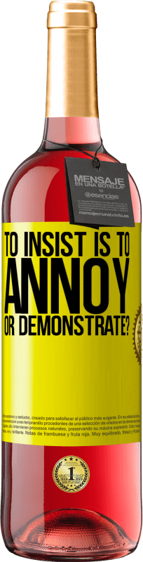 «to insist is to annoy or demonstrate?» ROSÉ Edition