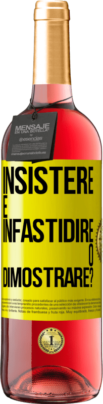 «insistere è infastidire o dimostrare?» Edizione ROSÉ