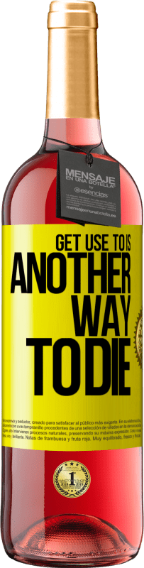 29,95 € Free Shipping | Rosé Wine ROSÉ Edition Get use to is another way to die Yellow Label. Customizable label Young wine Harvest 2025 Tempranillo