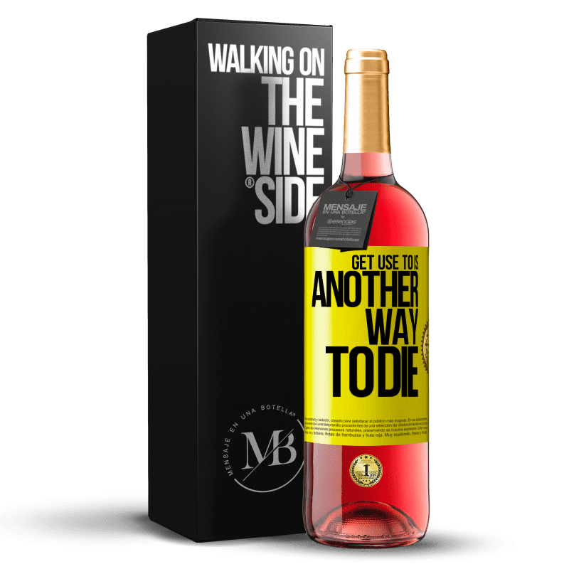 29,95 € Free Shipping | Rosé Wine ROSÉ Edition Get use to is another way to die Yellow Label. Customizable label Young wine Harvest 2023 Tempranillo