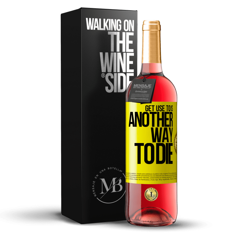 29,95 € Free Shipping | Rosé Wine ROSÉ Edition Get use to is another way to die Yellow Label. Customizable label Young wine Harvest 2024 Tempranillo