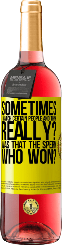 29,95 € Free Shipping | Rosé Wine ROSÉ Edition Sometimes I watch certain people and think ... Really? That was the sperm that won? Yellow Label. Customizable label Young wine Harvest 2025 Tempranillo