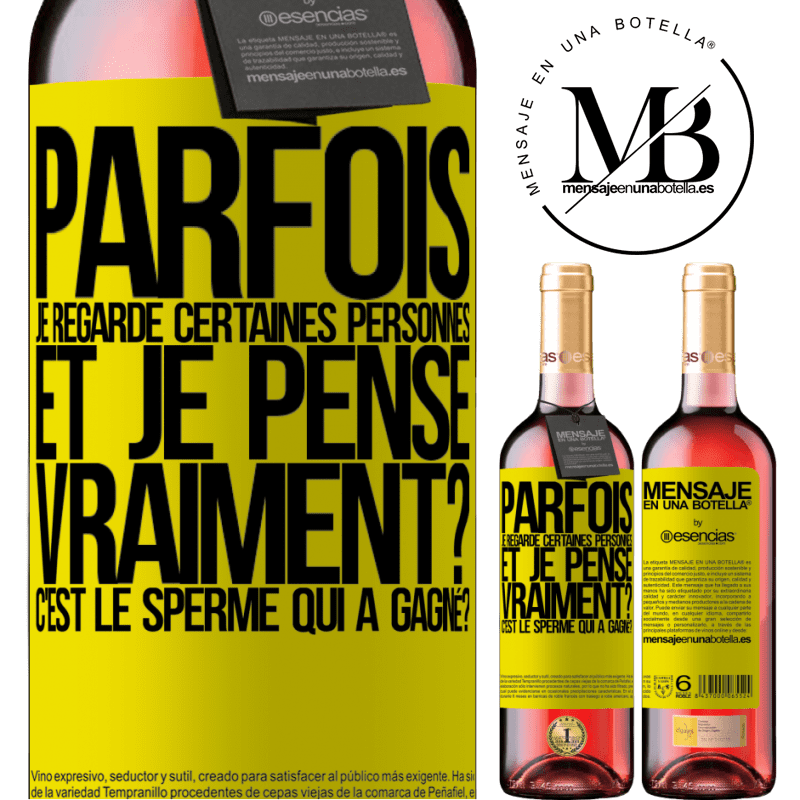 «Parfois je regarde certaines personnes et je pense... Vraiment? C'est le spermatozoïde qui a gagné?» Édition ROSÉ