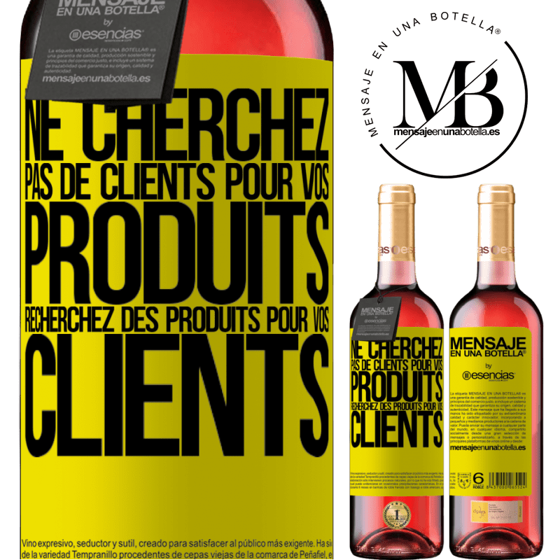 «Ne cherchez pas de clients pour vos produits cherchez des produits pour vos clients» Édition ROSÉ
