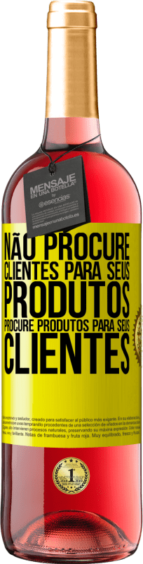 «Não procure clientes para seus produtos, procure produtos para seus clientes» Edição ROSÉ