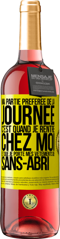 29,95 € | Vin rosé Édition ROSÉ Ma partie préférée de la journée c'est quand je rentre chez moi et que je porte mes vêtements de sans-abri Étiquette Jaune. Étiquette personnalisable Vin jeune Récolte 2025 Tempranillo