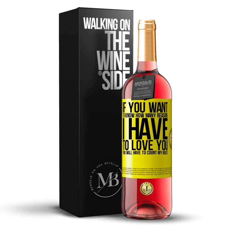 29,95 € Free Shipping | Rosé Wine ROSÉ Edition If you want to know how many reasons I have to love you, you will have to count my beats Yellow Label. Customizable label Young wine Harvest 2022 Tempranillo