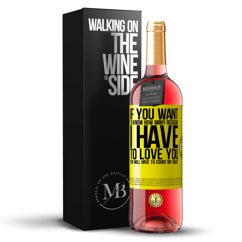 29,95 € Free Shipping | Rosé Wine ROSÉ Edition If you want to know how many reasons I have to love you, you will have to count my beats Yellow Label. Customizable label Young wine Harvest 2024 Tempranillo