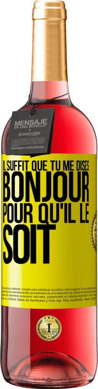29,95 € | Vin rosé Édition ROSÉ Il suffit que tu me dises Bonjour pour qu'il le soit Étiquette Jaune. Étiquette personnalisable Vin jeune Récolte 2025 Tempranillo