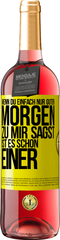 29,95 € | Roséwein ROSÉ Ausgabe Wenn du einfach nur Guten Morgen zu mir sagst, ist es schon einer Gelbes Etikett. Anpassbares Etikett Junger Wein Ernte 2025 Tempranillo