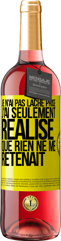 29,95 € | Vin rosé Édition ROSÉ Je n'ai pas lâché prise, j'ai seulement réalisé que rien ne me retenait Étiquette Jaune. Étiquette personnalisable Vin jeune Récolte 2023 Tempranillo