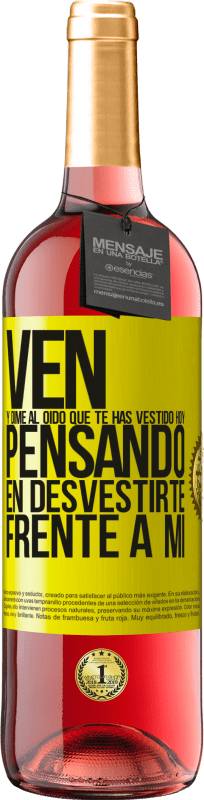 29,95 € | Vino Rosado Edición ROSÉ Ven y dime al oído que te has vestido hoy pensando en desvestirte frente a mi Etiqueta Amarilla. Etiqueta personalizable Vino joven Cosecha 2025 Tempranillo