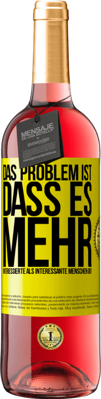 Kostenloser Versand | Roséwein ROSÉ Ausgabe Das Problem ist, dass es mehr interessierte als interessante Menschen gibt Gelbes Etikett. Anpassbares Etikett Junger Wein Ernte 2023 Tempranillo