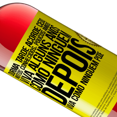 Expressões Únicas e Pessoais. «Durma tarde, acorde cedo. Muitos conhecidos, poucos amigos. Viva alguns anos como ninguém, depois viva como ninguém pode» Edição ROSÉ