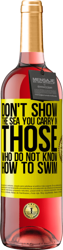 «Do not show the sea you carry in those who do not know how to swim» ROSÉ Edition