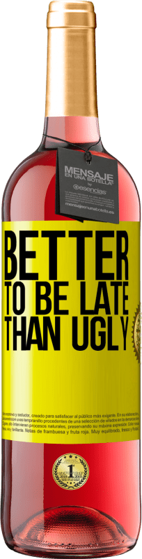 «Better to be late than ugly» ROSÉ Edition