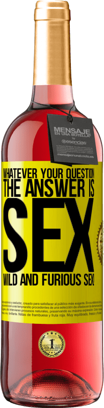 24,95 € Free Shipping | Rosé Wine ROSÉ Edition Whatever your question, the answer is sex. Wild and furious sex! Yellow Label. Customizable label Young wine Harvest 2021 Tempranillo
