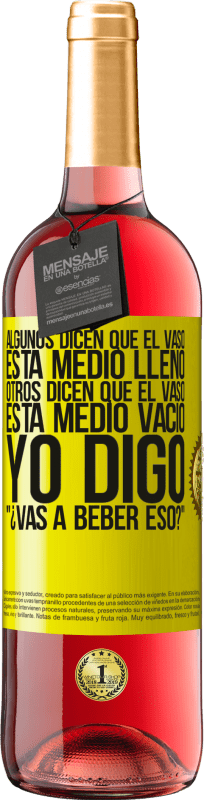 29,95 € | Vino Rosado Edición ROSÉ Algunos dicen que el vaso está medio lleno, otros dicen que el vaso está medio vacío. Yo digo ¿vas a beber eso? Etiqueta Amarilla. Etiqueta personalizable Vino joven Cosecha 2025 Tempranillo