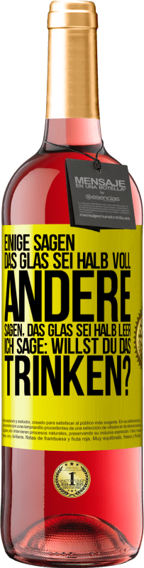 29,95 € | Roséwein ROSÉ Ausgabe Einige sagen, das Glas sei halb voll, andere sagen, das Glas sei halb leer. Ich sage: Willst du das trinken? Gelbes Etikett. Anpassbares Etikett Junger Wein Ernte 2023 Tempranillo