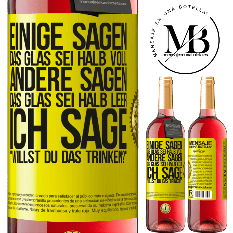 29,95 € Kostenloser Versand | Roséwein ROSÉ Ausgabe Einige sagen, das Glas sei halb voll, andere sagen, das Glas sei halb leer. Ich sage: Willst du das trinken? Gelbes Etikett. Anpassbares Etikett Junger Wein Ernte 2024 Tempranillo
