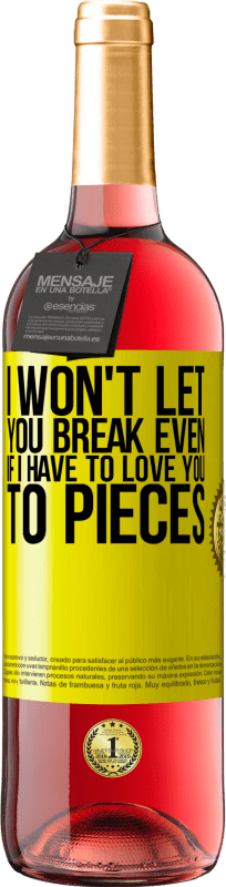29,95 € | Rosé Wine ROSÉ Edition I won't let you break even if I have to love you to pieces Yellow Label. Customizable label Young wine Harvest 2023 Tempranillo