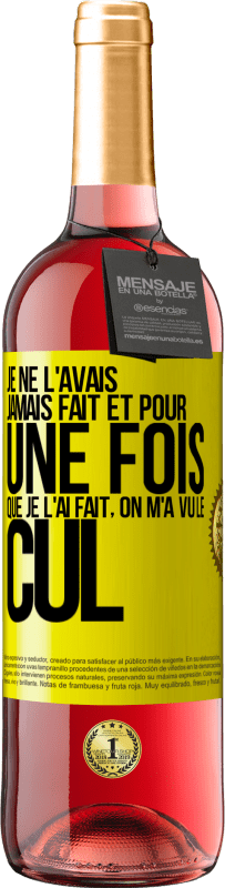 29,95 € | Vin rosé Édition ROSÉ Je ne l'avais jamais fait et pour une fois que je l'ai fait, on m'a vu le cul Étiquette Jaune. Étiquette personnalisable Vin jeune Récolte 2025 Tempranillo