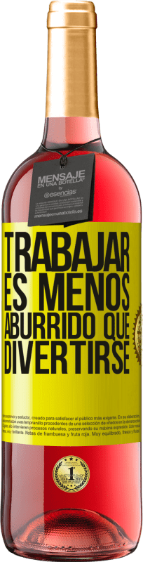 «Trabajar es menos aburrido que divertirse» Edición ROSÉ