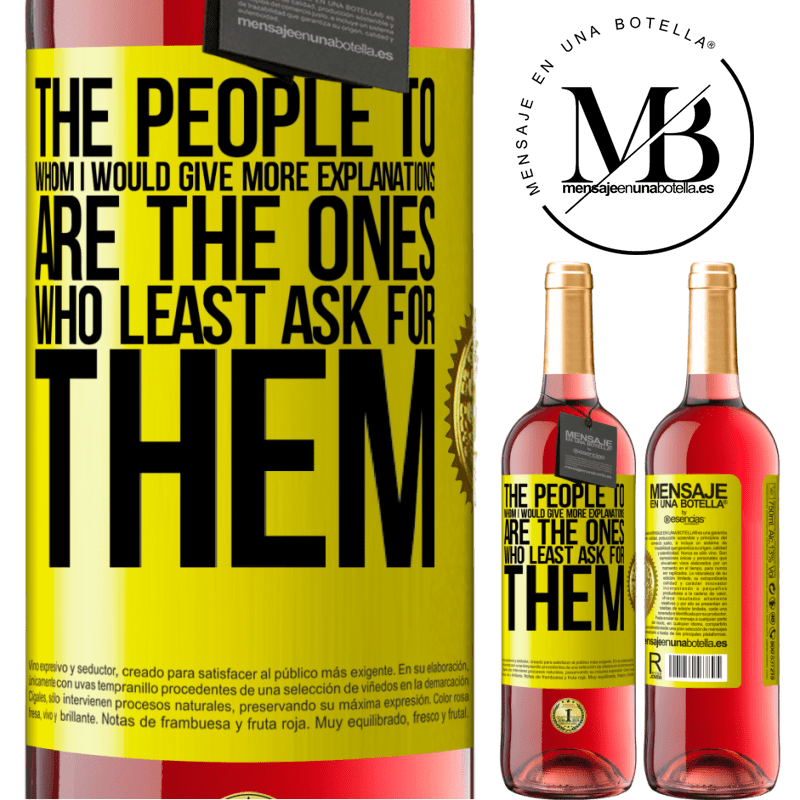 29,95 € Free Shipping | Rosé Wine ROSÉ Edition The people to whom I would give more explanations are the ones who least ask for them Yellow Label. Customizable label Young wine Harvest 2023 Tempranillo