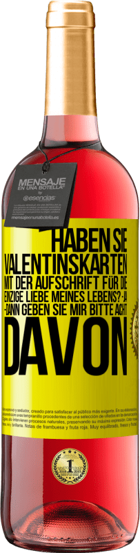 29,95 € | Roséwein ROSÉ Ausgabe Haben Sie Valentinskarten mit der Aufschrift Für die einzige Liebe meines Lebens? -Ja. -Dann geben Sie mir bitte acht davon Gelbes Etikett. Anpassbares Etikett Junger Wein Ernte 2024 Tempranillo