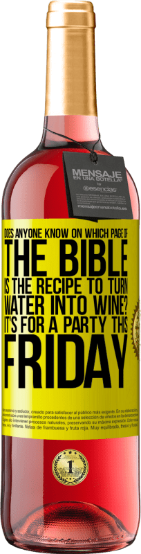 29,95 € | Rosé Wine ROSÉ Edition Does anyone know on which page of the Bible is the recipe to turn water into wine? It's for a party this Friday Yellow Label. Customizable label Young wine Harvest 2023 Tempranillo