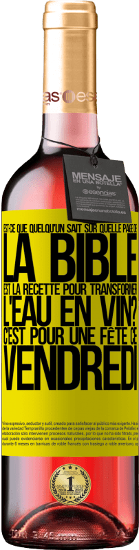 «Est-ce que quelqu'un sait sur quelle page de la Bible est la recette pour transformer l'eau en vin? C'est pour une fête ce» Édition ROSÉ