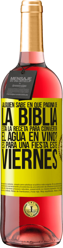 29,95 € Envío gratis | Vino Rosado Edición ROSÉ ¿Alguien sabe en qué página de la Biblia está la receta para convertir el agua en vino? Es para una fiesta este viernes Etiqueta Amarilla. Etiqueta personalizable Vino joven Cosecha 2024 Tempranillo