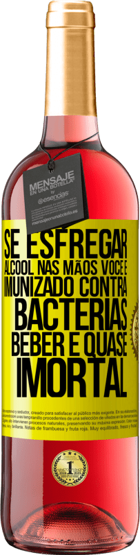 «Se esfregar álcool nas mãos, você é imunizado contra bactérias, beber é quase imortal» Edição ROSÉ