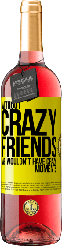 29,95 € | Rosé Wine ROSÉ Edition Without crazy friends, we wouldn't have crazy moments Yellow Label. Customizable label Young wine Harvest 2024 Tempranillo