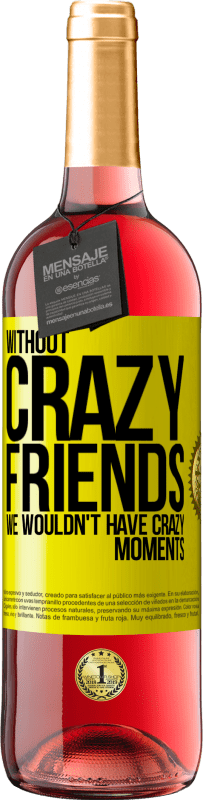 29,95 € | Rosé Wine ROSÉ Edition Without crazy friends, we wouldn't have crazy moments Yellow Label. Customizable label Young wine Harvest 2025 Tempranillo