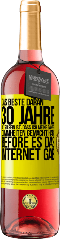 29,95 € | Roséwein ROSÉ Ausgabe Das Beste daran 30 Jahre alt zu sein ist, dass ich meine ganzen Dummheiten gemacht habe, before es das Internet gab Gelbes Etikett. Anpassbares Etikett Junger Wein Ernte 2023 Tempranillo