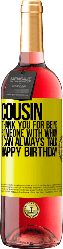 29,95 € | Rosé Wine ROSÉ Edition Cousin. Thank you for being someone with whom I can always talk. Happy Birthday Yellow Label. Customizable label Young wine Harvest 2025 Tempranillo