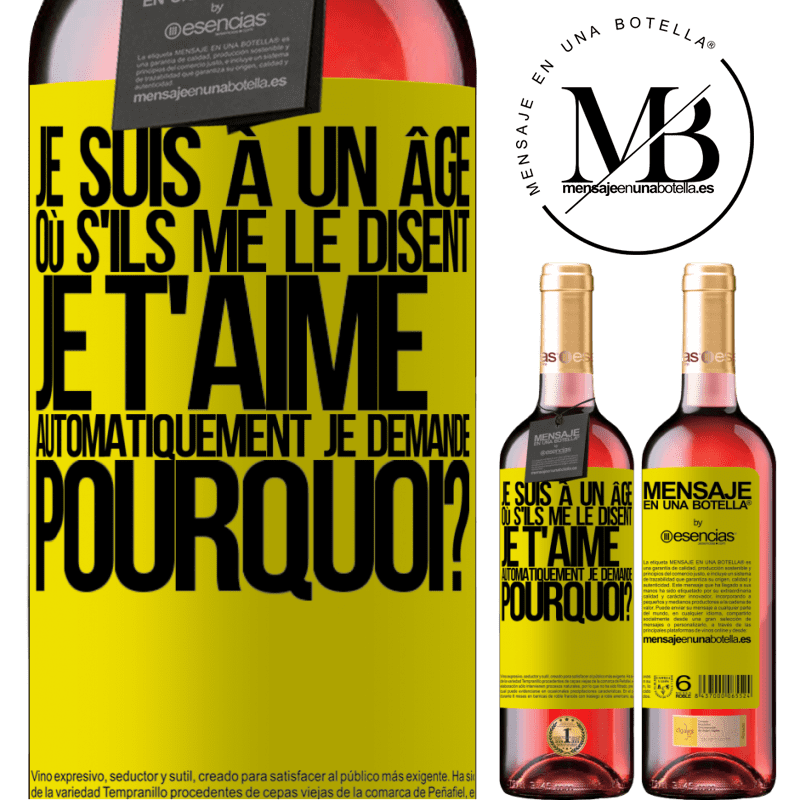 «J'ai l'âge parfait pour demander: pour quoi faire? Quand on me dit je t'aime» Édition ROSÉ