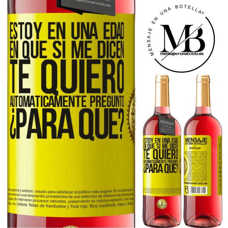 29,95 € Envío gratis | Vino Rosado Edición ROSÉ Estoy en una edad en que si me dicen, te quiero automáticamente pregunto ¿Para qué? Etiqueta Amarilla. Etiqueta personalizable Vino joven Cosecha 2024 Tempranillo